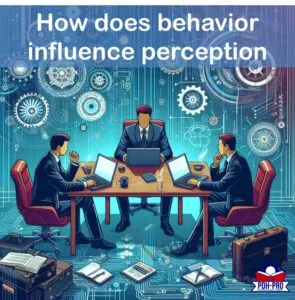 How does behavior influence perception